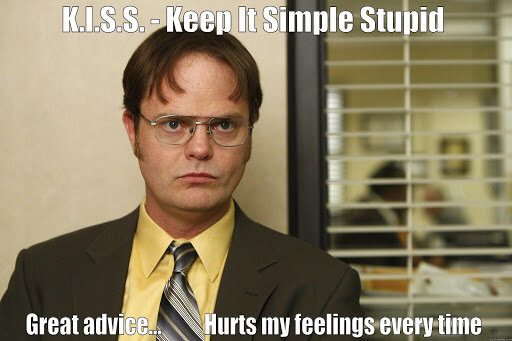The Office meme: Keep It Simple Stupid — great advice, hurts my feelings every time