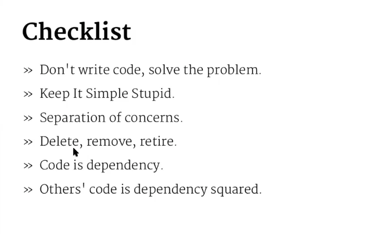Checklist: don't write code, solve the problem; keep it simple stupid; separation of concerns; delete, remove, retire; code is dependency; others' code is dependency squared