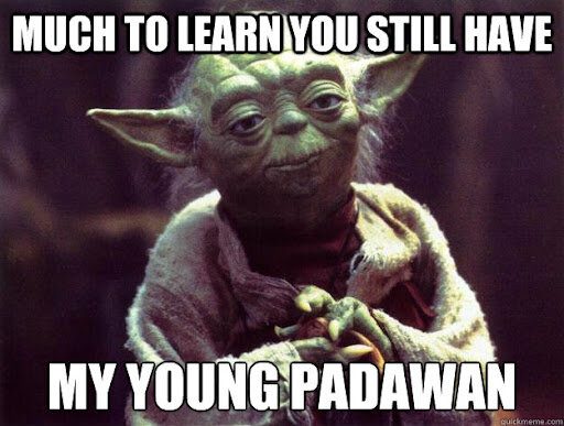 Yoda meme: much to learn you still have, my young padawan